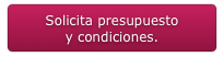 Solicita presupuesto 
y condiciones.